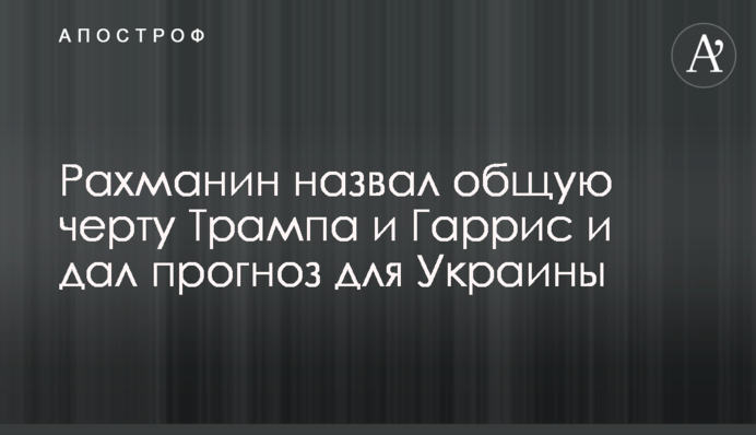 Рахманин назвал общую черту Трампа и Гаррис и дал прогноз для Украины