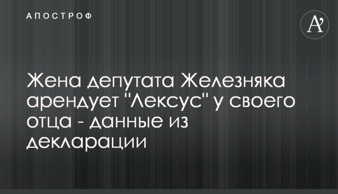 Дружина депутата Железняка орендує 