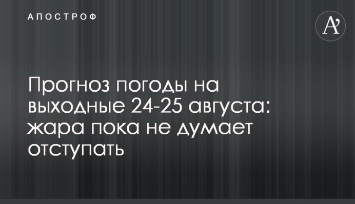Прогноз погоди на вихідні 24-25 серпня: спека поки не думає відступати