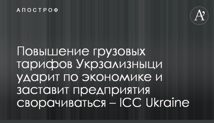 Повышение грузовых тарифов Укрзализныци ударит по экономике и заставит предприятия сворачиваться – ICC Ukraine