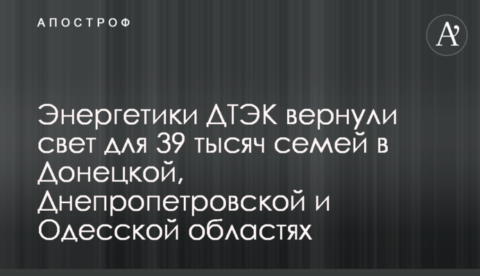 Енергетики ДТЕК повернули світло для 39 тисяч родин у Донецькій, Дніпропетровській та Одеській областях