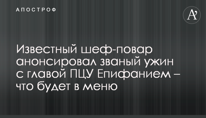 Известный шеф-повар анонсировал званый ужин с главой ПЦУ Епифанием – что будет в меню