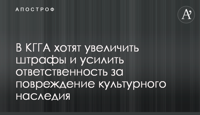 У КМДА хочуть збільшити штрафи та посилити відповідальність за ушкодження культурної спадщини