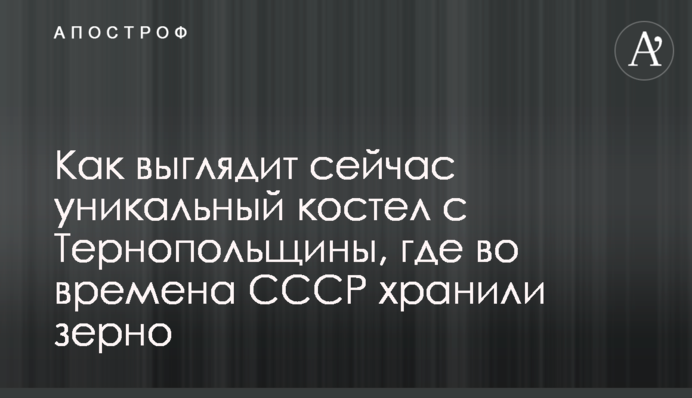 Як виглядає наразі унікальний костел з Тернопільщини, де в часи СРСР зберігали зерно