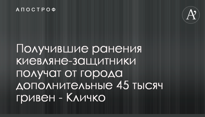 Поранені кияни-захисники отримають від міста додаткові 45 тисяч гривень - Кличко