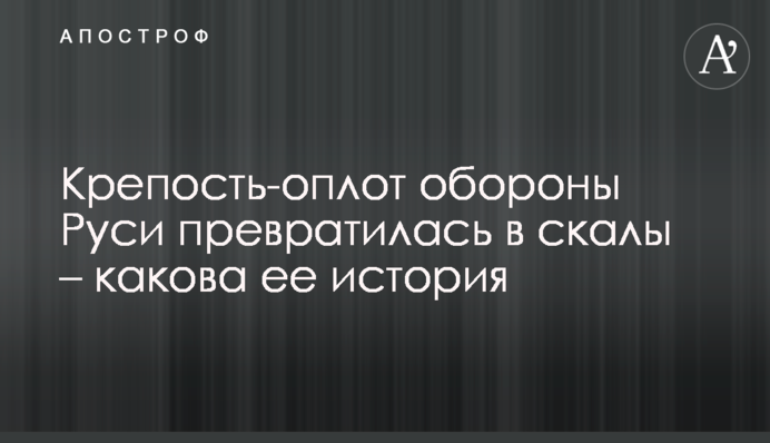Крепость-оплот обороны Руси превратилась в скалы – какова ее история