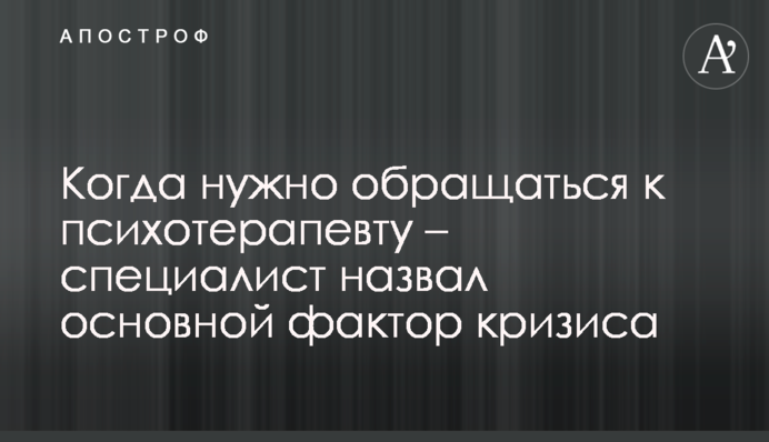 Коли треба звертатися до психотерапевта – фахівець назвав основний фактор кризи