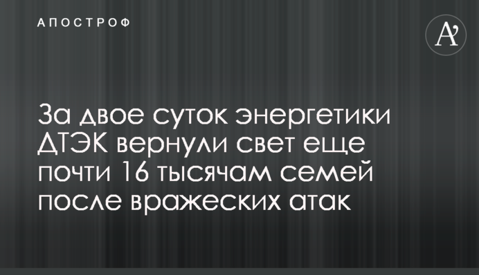 За дві доби енергетики ДТЕК повернули світло ще майже 16 тисяч родин після ворожих атак