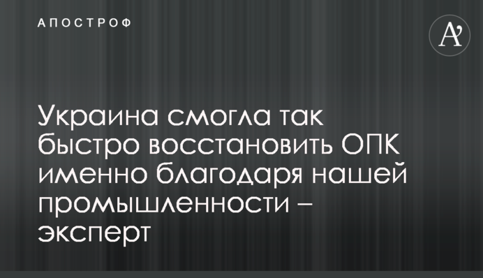 Україна змогла так швидко відновити ОПК саме завдяки нашій промисловості – експерт