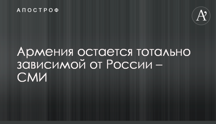 Армения остается тотально зависимой от России – СМИ