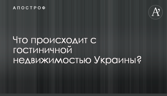 Что происходит с гостиничной недвижимостью Украины?