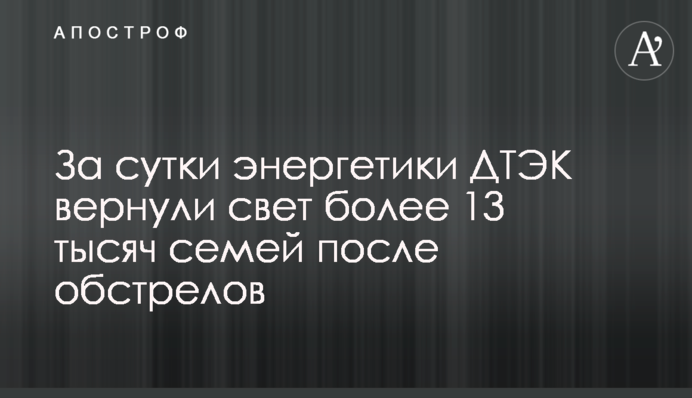 За добу енергетики ДТЕК повернули світло понад 13 тисячам родин після обстрілів