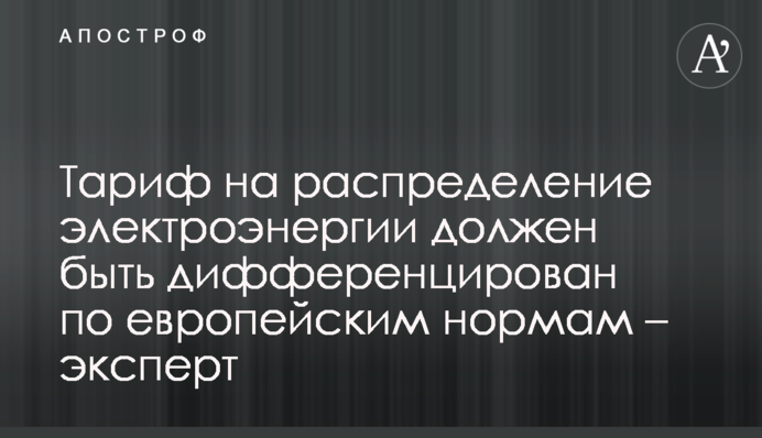 Тариф на розподіл електроенергії повинен бути диференційований за європейськими нормами – експерт