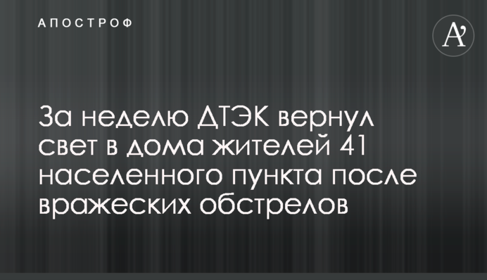 За тиждень ДТЕК повернув світло у домівки жителів 41 населеного пункту після ворожих обстрілів