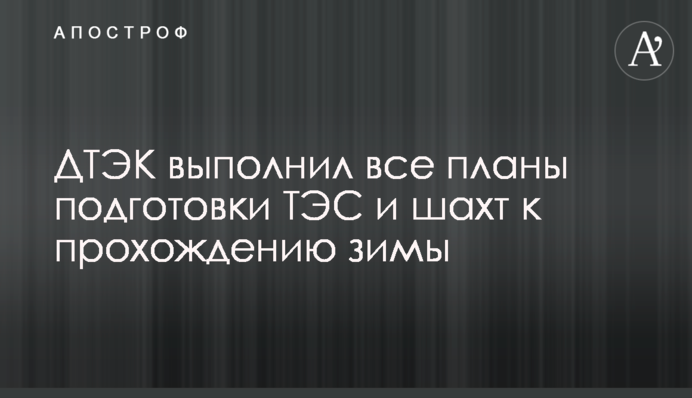 ДТЭК выполнил все планы подготовки ТЭС и шахт к прохождению зимы
