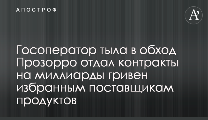Держоператор тилу в обхід Прозорро віддав контракти на мільярди гривень «обраним» постачальникам продуктів