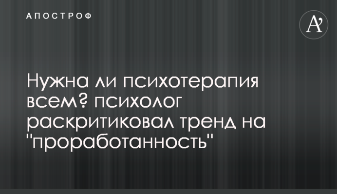 Чи потрібна психотерапія всім? Психолог розкритикував тренд на 