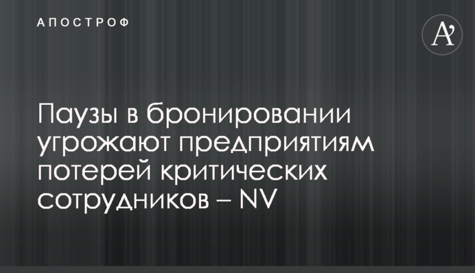 Паузи у бронюванні загрожують підприємствам втратою критичних співробітників – NV