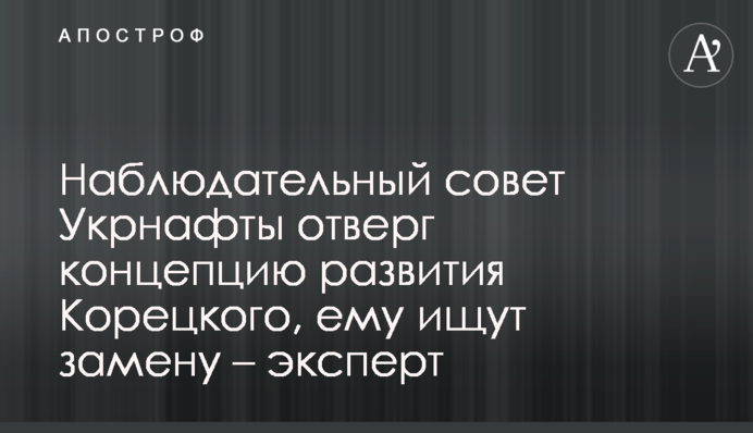 Наглядова рада Укрнафти відкинула концепцію розвитку Корецького, йому шукають заміну – експерт