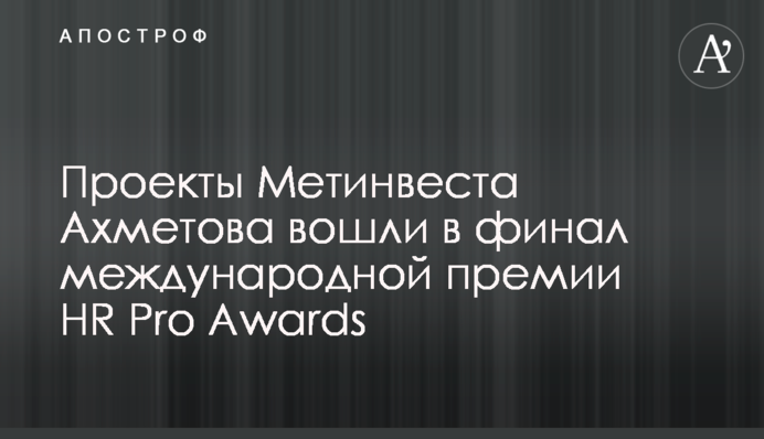 Проєкти Метінвесту Ахметова ввійшли до фіналу міжнародної премії HR Pro Awards