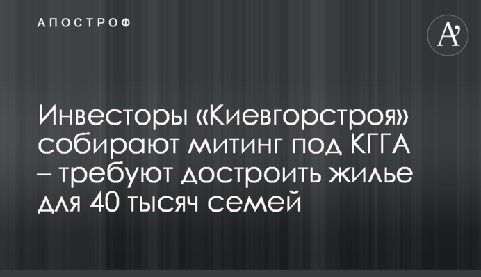 Інвестори «Київміськбуду» збирають мітинг під КМДА – вимагають добудувати житло для 40 тисяч сімей
