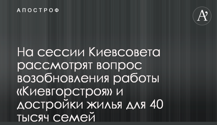 На сесії Київради розглянуть питання відновлення роботи «Київміськбуду» та добудови житла для 40 тисяч сімей