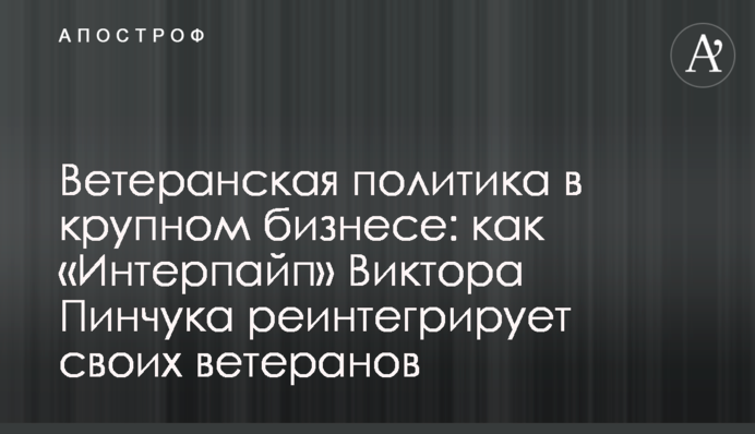 Ветеранська політика у великому бізнесі: як «Інтерпайп» Віктора Пінчука реінтегрує своїх ветеранів