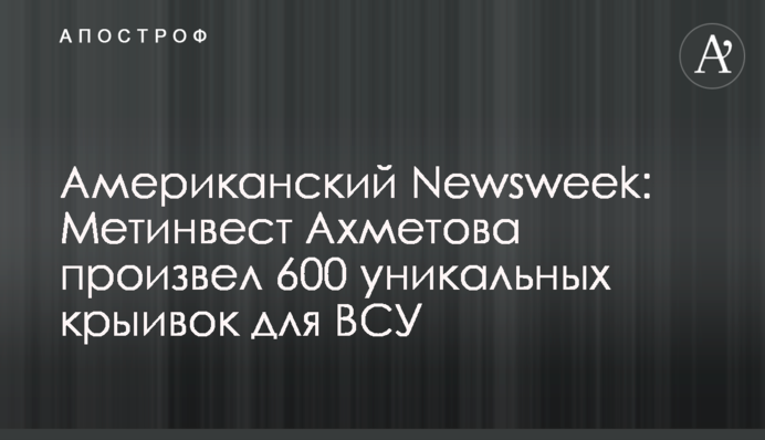 Американський Newsweek: Метінвест Ахметова виробив 600 унікальних криївок для ЗСУ