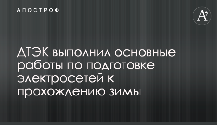 ДТЕК виконав основні роботи з підготовки електромереж до проходження зими