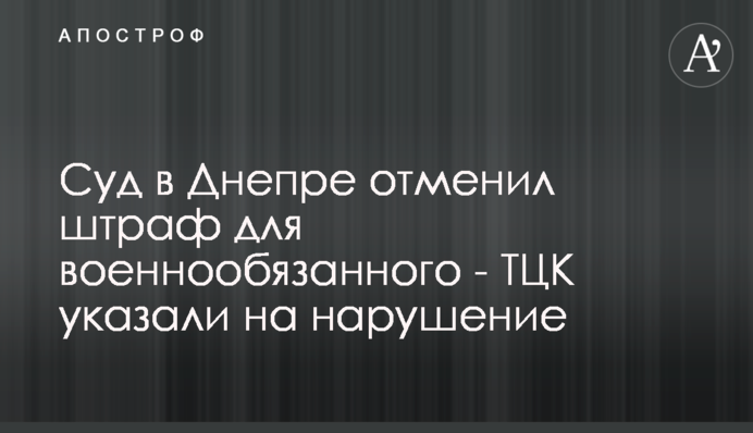 Суд в Днепре отменил штраф для военнообязанного - ТЦК указали на нарушение