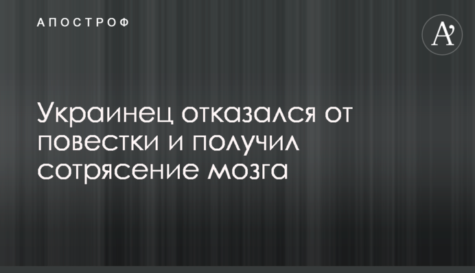 Украинец отказался от повестки и получил сотрясение мозга