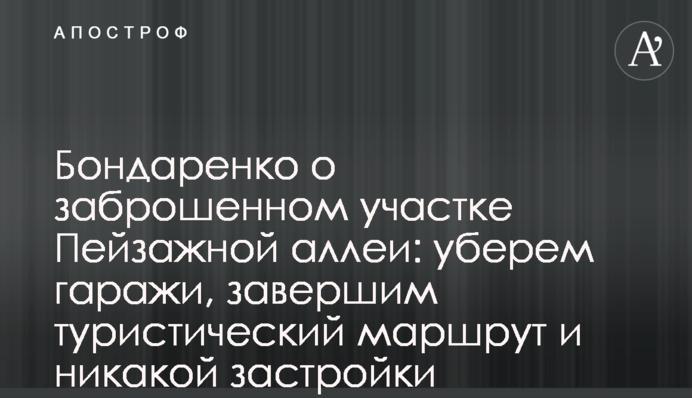Бондаренко про занедбану ділянку Пейзажної алеї: приберемо гаражі, завершимо туристичний маршрут і ніякої забудови