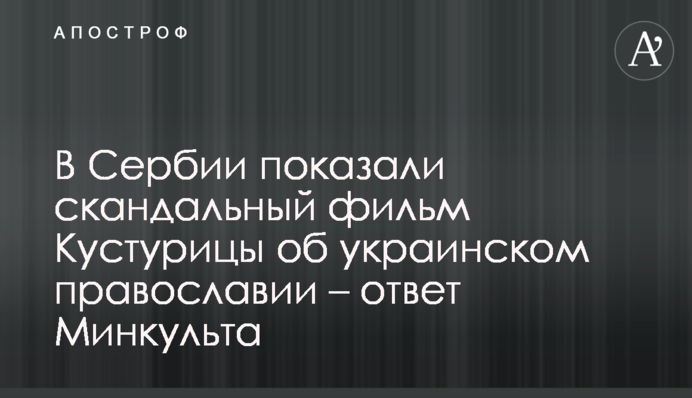 У Сербії показали скандальний фільм Кустуриці про українське православ'я – відповідь Мінкульту