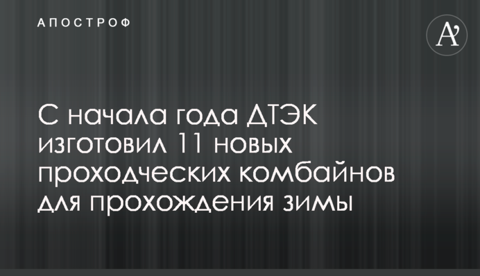З початку року ДТЕК виготовив 11 нових прохідницьких комбайнів для проходження зими