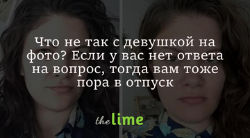 Что не так с девушкой на фото? Если у вас нет ответа на вопрос, тогда вам тоже пора в отпуск
