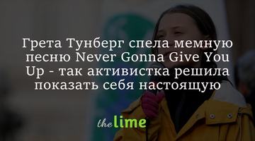 Грета Тунберг спела мемную песню Never Gonna Give You Up - так активистка решила показать себя настоящую
