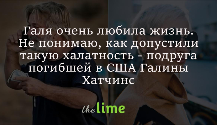 Галя очень любила жизнь. Не понимаю, как допустили такую халатность - подруга погибшей в США Галины Хатчинс