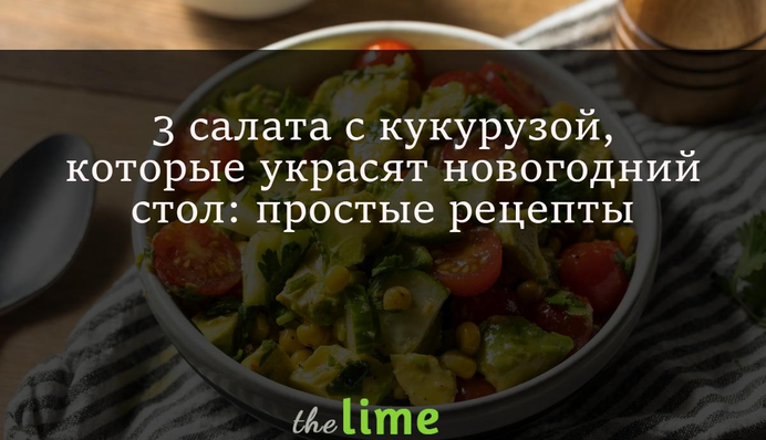 3 салата с кукурузой, которые украсят новогодний стол: простые рецепты