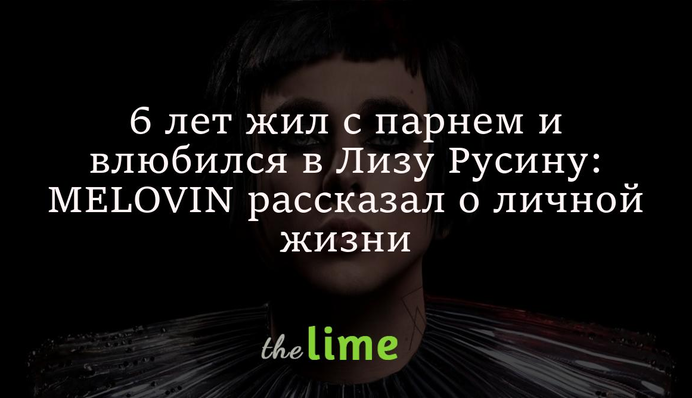 6 лет жил с парнем и влюбился в Лизу Русину: MELOVIN рассказал о личной жизни