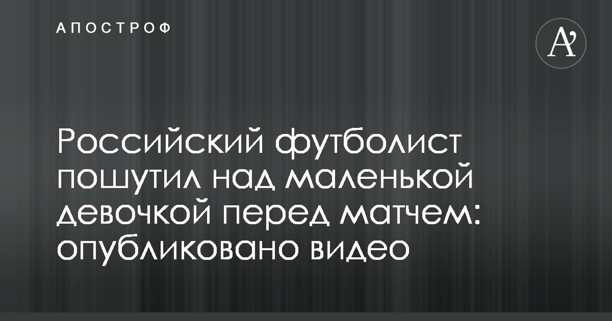 Порно с маленькой девочкой  Дзюба пошутил над маленькой девочкой перед матчем Зенита: опубликовано  видео - Апостроф