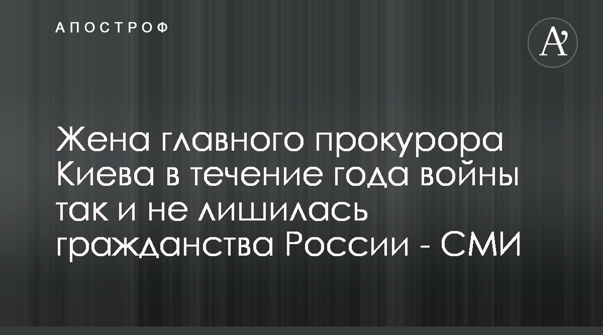 Прокурор Киева получил должность, когда его жена была гражданкой России -  Апостроф