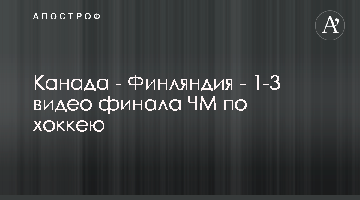 Финляндия Канада - Смотреть онлайн хоккей чемпионат мира 26.05.2019 -  Прямая трансляция ЧМ по хоккею-2019 - Апостроф