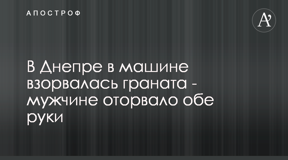 В Днепре в машине взорвалась граната - мужчине оторвало обе руки - Апостроф