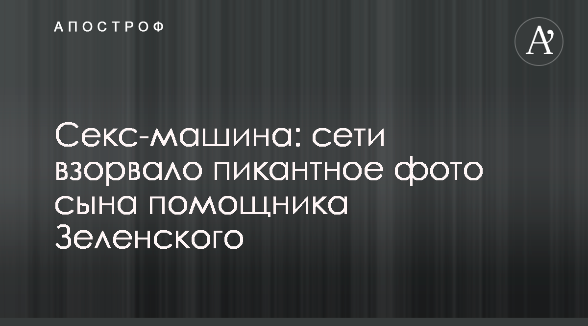 Секс-машина: сети взорвало пикантное фото сына помощника Зеленского -  Апостроф