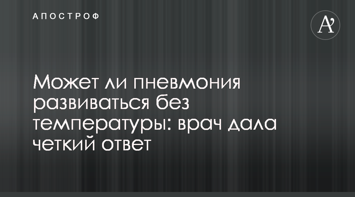 Коронавирус - врач назвала симптомы пневмонии - новости Украины - Апостроф