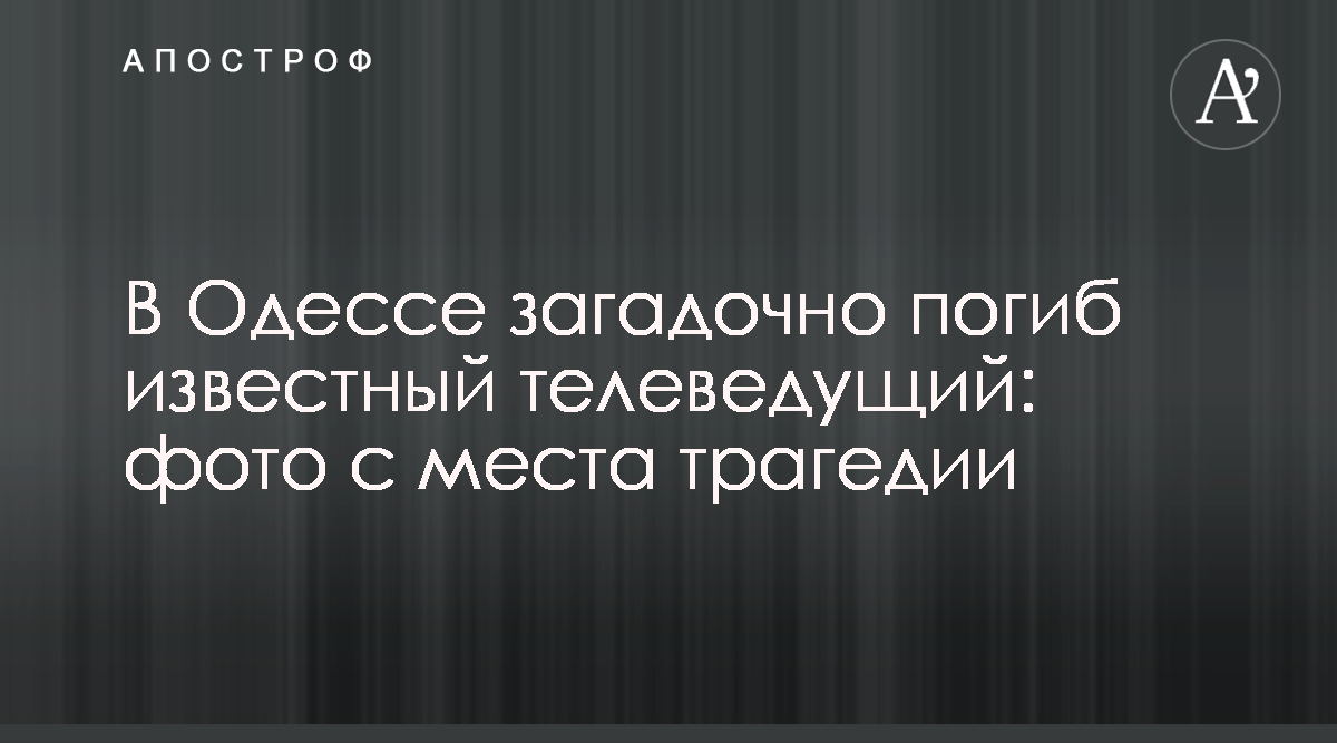 Евгений Щербаков - В Одессе загадочно погиб известный телеведущий - фото -  Апостроф