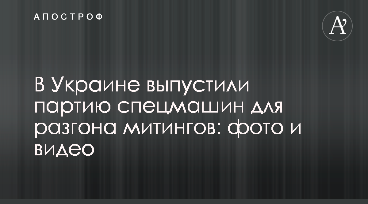 В Украине показали машину для разгона митингов - фото и видео - Апостроф