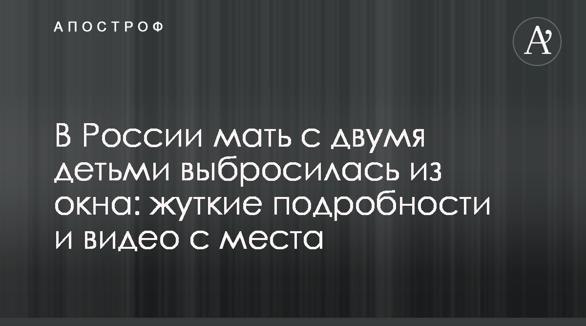 В Москве выбросилась из окна мать с двумя детьми - фото, видео и жуткие  подробности - Апостроф