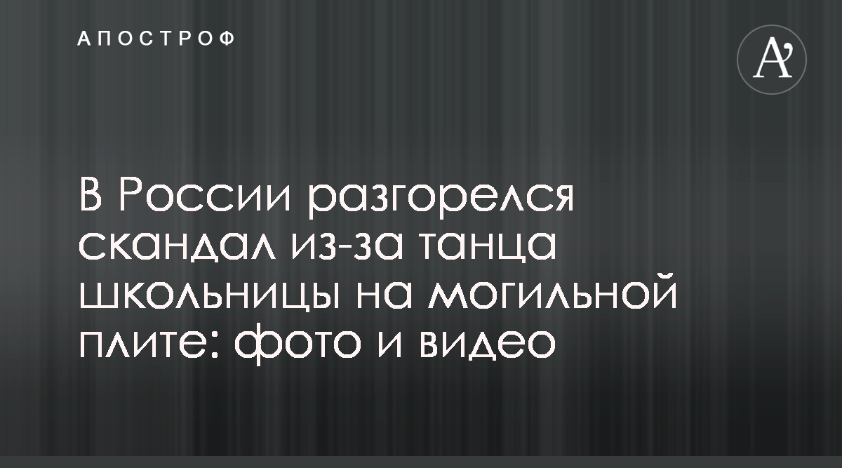 Хабаровск - Российские школьники сняли танец на могильной плите - Фото и  видео - Апостроф