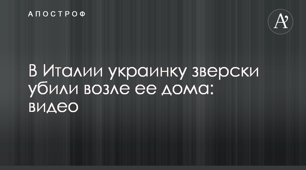 Украинку 49 лет жестоко убили в Ломбардии - кто и зачем совершил убийство -  Апостроф